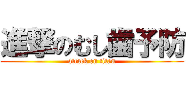進撃のむし歯予防 (attack on titan)