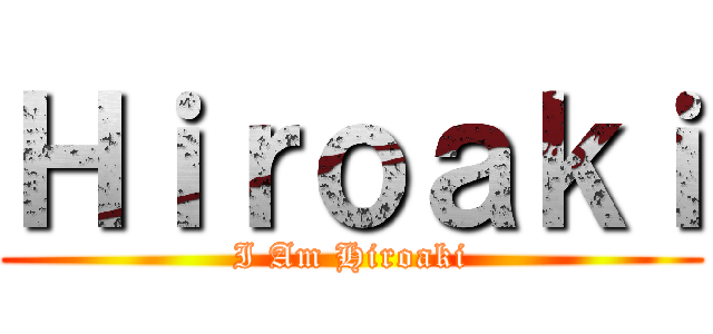 Ｈｉｒｏａｋｉ (I Am Hiroaki)
