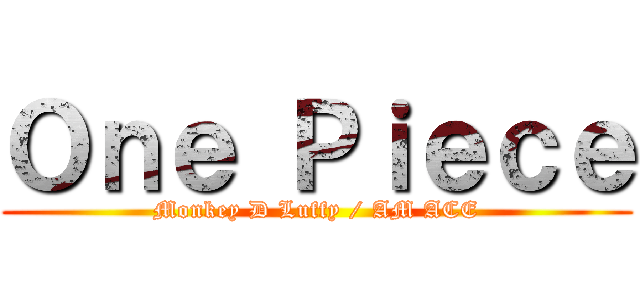 Ｏｎｅ Ｐｉｅｃｅ (Monkey D Luffy / AM ACE)