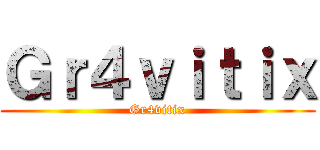 Ｇｒ４ｖｉｔｉｘ (Gr4vitix)
