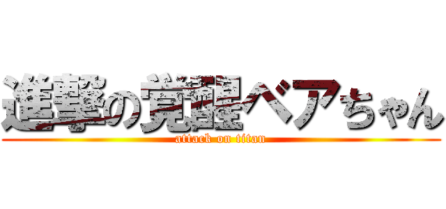 進撃の覚醒ベアちゃん (attack on titan)
