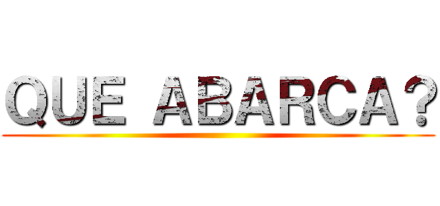 ＱＵＥ ＡＢＡＲＣＡ？ ()