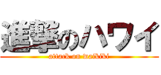 進撃のハワイ (attack on waikiki)