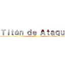 Ｔｉｔáｎ ｄｅ Ａｔａｑｕｅ (進撃の巨人)