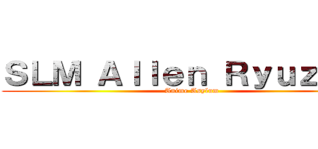 ＳＬＭ Ａｌｌｅｎ Ｒｙｕｚａｋｉ (Anime Asylum)