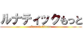 ルナティックもっと (Lunatic Akoma)