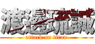 渡邊琉誠 (attack on titan)