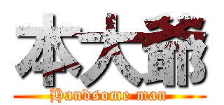 本大爺 (Handsome man)