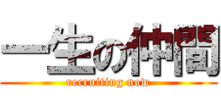 一生の仲間 (recruiting now)