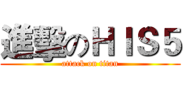 進擊のＨＩＳ５ (attack on titan)
