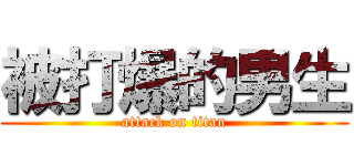 被打爆的男生 (attack on titan)
