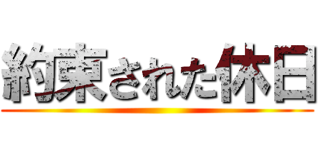 約束された休日 ()