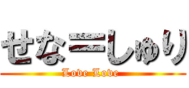 せな＝しゅり (Love Love )