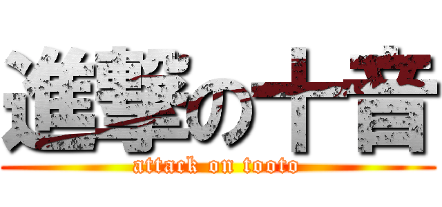 進撃の十音 (attack on tooto)