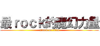 最ｒｏｃｋ的魔幻力量 (attack on titan)