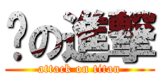 傻の進撃 (attack on titan)