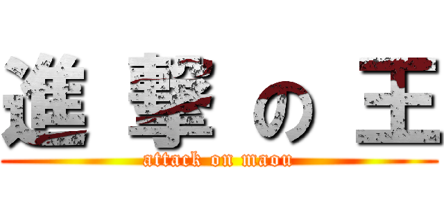 進 撃 の 王 (attack on maou)