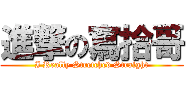 進撃の寫拾哥 (I Really Stretched Straight)