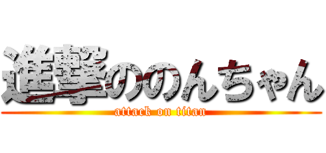 進撃ののんちゃん (attack on titan)