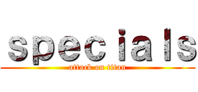 ｓｐｅｃｉａｌｓ (attack on titan)