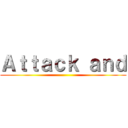 Ａｔｔａｃｋ ａｎｄ ()