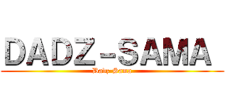 ＤＡＤＺ－ＳＡＭＡ  (Dadz-Sama)