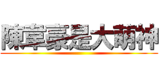 陳韋豪是大萌神 ()