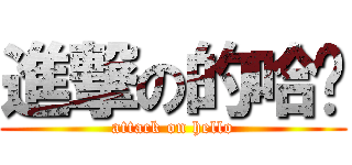 進撃の的哈囉 (attack on hello)