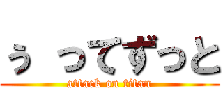 ぅ ってずっと (attack on titan)