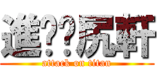 進擊ㄉ尻軒 (attack on titan)