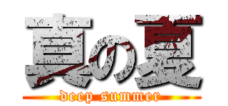 真の夏 (deep summer)
