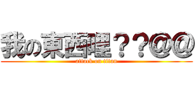 我の東西哩？？＠＠ (attack on titan)