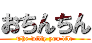 おちんちん (The willy you lile)