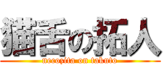猫舌の拓人 (necozita on takuto)