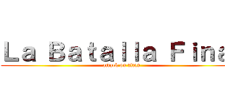 Ｌａ Ｂａｔａｌｌａ Ｆｉｎａｌ (attack on titan)