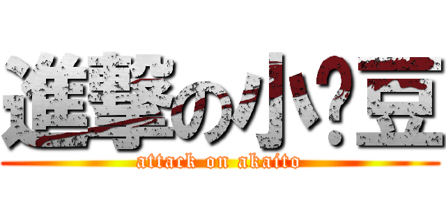 進撃の小红豆 (attack on akaito)