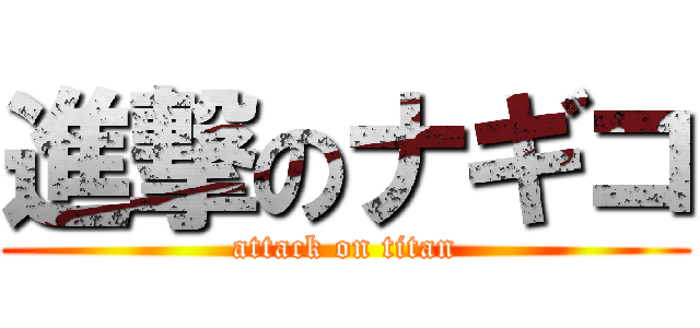 進撃のナギコ (attack on titan)