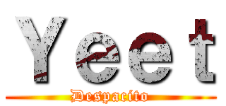 Ｙｅｅｔ (Despacito)