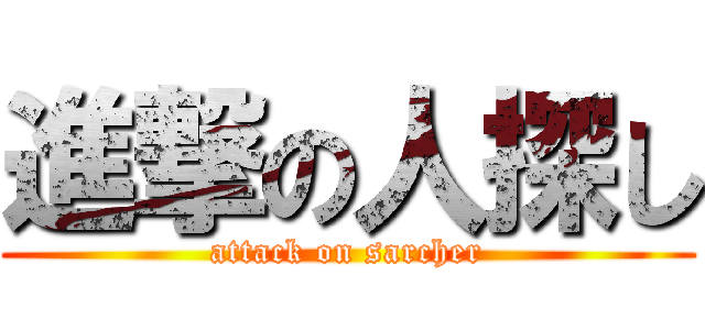 進撃の人探し (attack on sarcher)