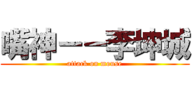 嘴神－－李坤城 (attack on mouse)