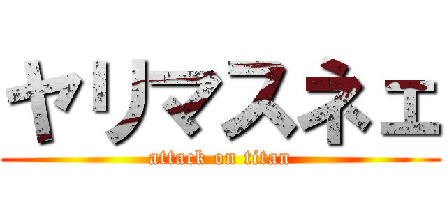 ヤリマスネェ (attack on titan)