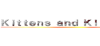 Ｋｉｔｔｅｎｓ ａｎｄ Ｋｉｌｏｇｒａｍｓ ()