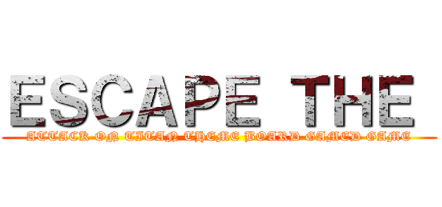 ＥＳＣＡＰＥ ＴＨＥ  (ATTACK ON TITAN THEME BOARD GAMED GAME)
