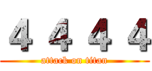 ４ ４ ４ ４ (attack on titan)