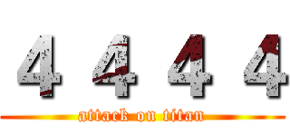 ４ ４ ４ ４ (attack on titan)