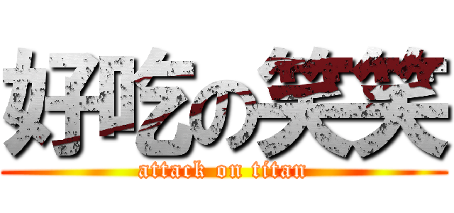 好吃の笑笑 (attack on titan)