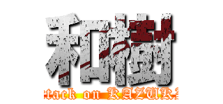 和樹 (attack on KAZUKI)