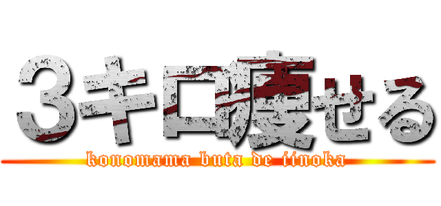 ３キロ痩せる (konomama buta de iinoka)