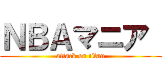 ＮＢＡマニア  (attack on titan)