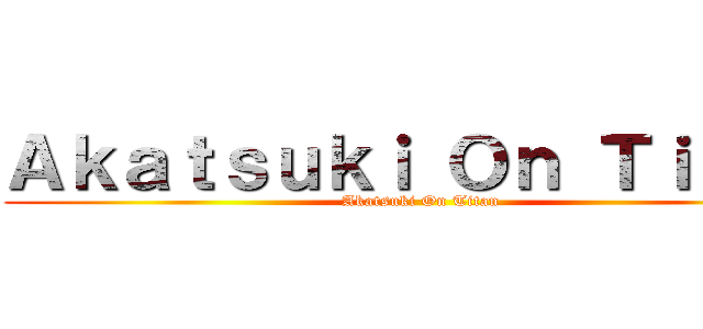 Ａｋａｔｓｕｋｉ Ｏｎ Ｔｉｔａｎ (Akatsuki On Titan)